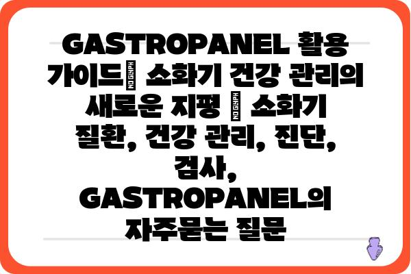 GASTROPANEL 활용 가이드| 소화기 건강 관리의 새로운 지평 | 소화기 질환, 건강 관리, 진단, 검사, GASTROPANEL