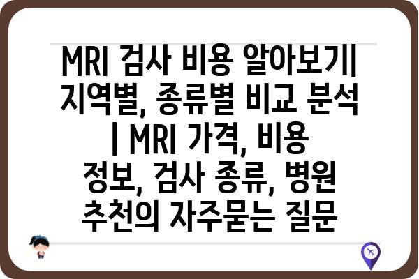 MRI 검사 비용 알아보기| 지역별, 종류별 비교 분석 | MRI 가격, 비용 정보, 검사 종류, 병원 추천