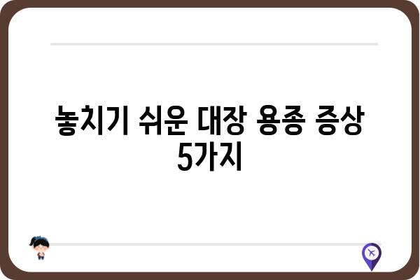 대장 용종 증상| 놓치기 쉬운 신호 5가지 | 대장 건강, 용종, 검진, 예방