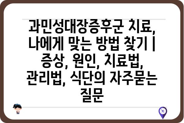 과민성대장증후군 치료, 나에게 맞는 방법 찾기 | 증상, 원인, 치료법, 관리법, 식단