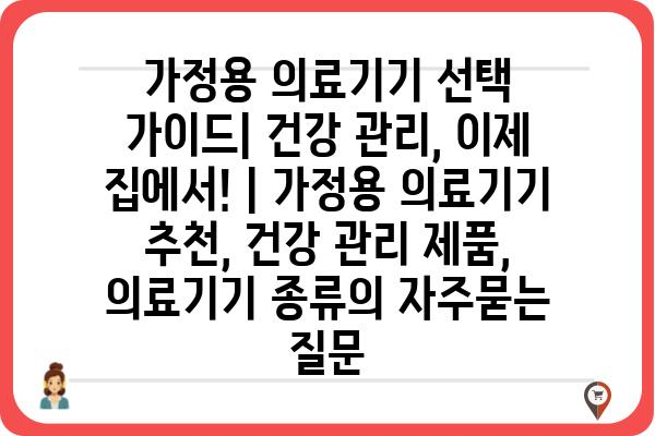 가정용 의료기기 선택 가이드| 건강 관리, 이제 집에서! | 가정용 의료기기 추천, 건강 관리 제품, 의료기기 종류