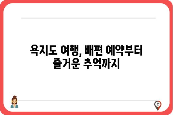 욕지도 여행 필수! 배편 예약 완벽 가이드 | 욕지도 배편 예약, 욕지도 여행 정보, 욕지도 배편 시간표