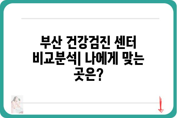 부산 검진센터 찾기| 나에게 맞는 건강검진, 어디서 받을까? | 건강검진, 부산, 센터, 종합검진, 건강