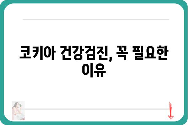 코키아 건강검진| 알아야 할 모든 것 | 코키아, 건강, 검진, 효능, 부작용