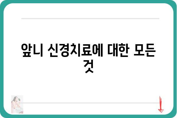 앞니 신경치료, 궁금한 모든 것 | 앞니, 신경치료, 치료 과정, 통증, 비용, 주의사항