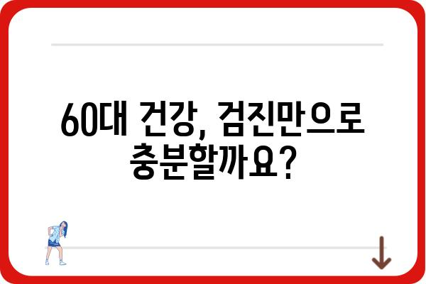 60대 건강 지키기! 알아야 할 필수 건강검진 정보 | 건강검진 종류, 주요 검사, 준비사항, 건강관리 팁