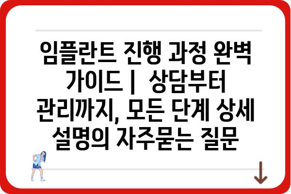 임플란트 진행 과정 완벽 가이드 |  상담부터 관리까지, 모든 단계 상세 설명