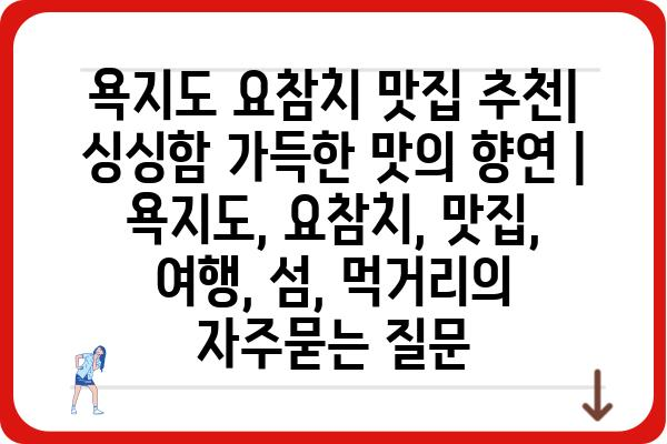 욕지도 요참치 맛집 추천| 싱싱함 가득한 맛의 향연 | 욕지도, 요참치, 맛집, 여행, 섬, 먹거리