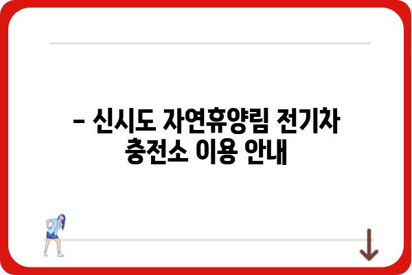 국립신시도자연휴양림 전기차 충전소 이용 가이드 | 위치, 시간, 요금 정보