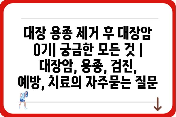 대장 용종 제거 후 대장암 0기| 궁금한 모든 것 | 대장암, 용종, 검진, 예방, 치료