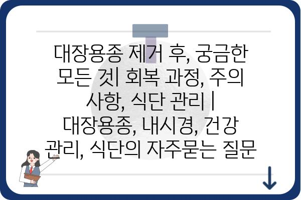 대장용종 제거 후, 궁금한 모든 것| 회복 과정, 주의 사항, 식단 관리 | 대장용종, 내시경, 건강 관리, 식단