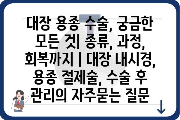 대장 용종 수술, 궁금한 모든 것| 종류, 과정, 회복까지 | 대장 내시경, 용종 절제술, 수술 후 관리