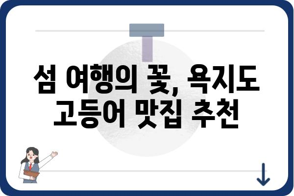 욕지도 고등어 맛집 추천| 싱싱함이 가득한 맛집 베스트 5 | 욕지도, 고등어 맛집, 섬 여행, 맛집 추천, 먹거리