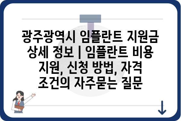 광주광역시 임플란트 지원금 상세 정보 | 임플란트 비용 지원, 신청 방법, 자격 조건