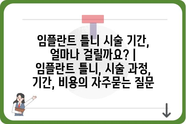 임플란트 틀니 시술 기간, 얼마나 걸릴까요? | 임플란트 틀니, 시술 과정, 기간, 비용