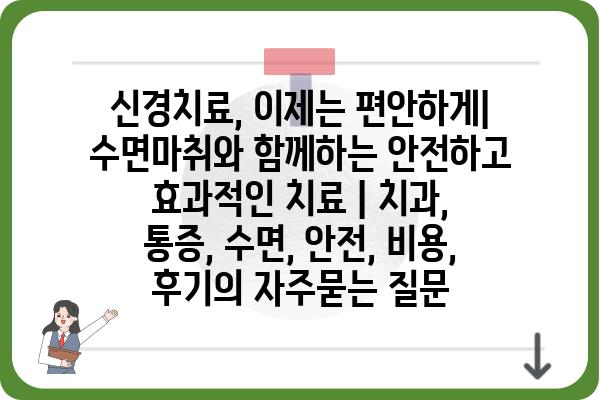 신경치료, 이제는 편안하게| 수면마취와 함께하는 안전하고 효과적인 치료 | 치과, 통증, 수면, 안전, 비용, 후기