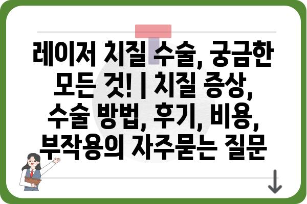 레이저 치질 수술, 궁금한 모든 것! | 치질 증상, 수술 방법, 후기, 비용, 부작용