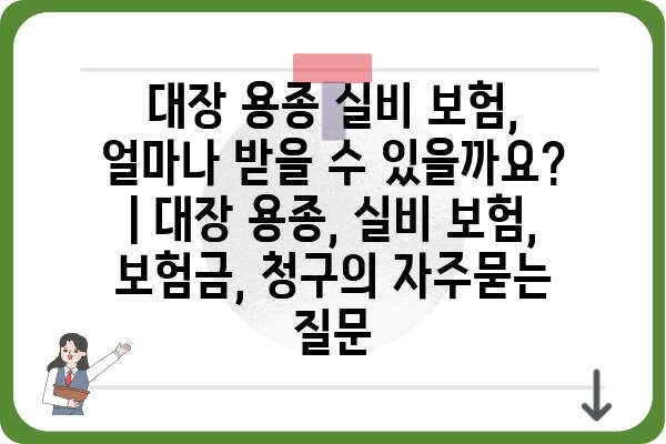 대장 용종 실비 보험, 얼마나 받을 수 있을까요? | 대장 용종, 실비 보험, 보험금, 청구