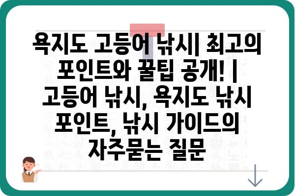 욕지도 고등어 낚시| 최고의 포인트와 꿀팁 공개! | 고등어 낚시, 욕지도 낚시 포인트, 낚시 가이드