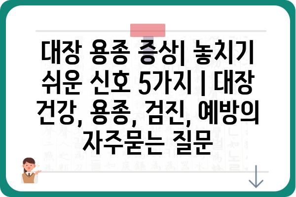 대장 용종 증상| 놓치기 쉬운 신호 5가지 | 대장 건강, 용종, 검진, 예방