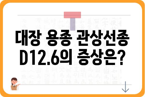 대장 용종 관상선종 D12.6| 증상, 원인, 치료 | 대장 내시경, 용종 제거, 건강 정보