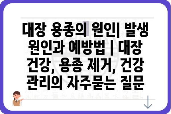 대장 용종의 원인| 발생 원인과 예방법 | 대장 건강, 용종 제거, 건강 관리