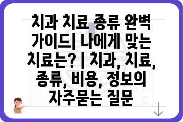 치과 치료 종류 완벽 가이드| 나에게 맞는 치료는? | 치과, 치료, 종류, 비용, 정보