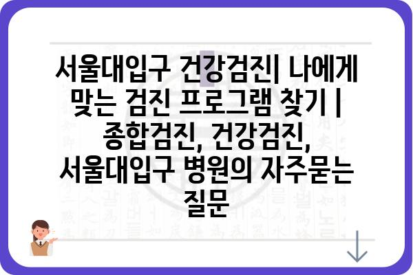 서울대입구 건강검진| 나에게 맞는 검진 프로그램 찾기 | 종합검진, 건강검진, 서울대입구 병원