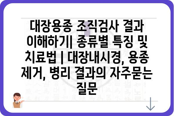 대장용종 조직검사 결과 이해하기| 종류별 특징 및 치료법 | 대장내시경, 용종 제거, 병리 결과