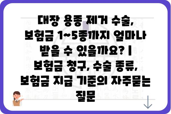 대장 용종 제거 수술, 보험금 1~5종까지 얼마나 받을 수 있을까요? | 보험금 청구, 수술 종류, 보험금 지급 기준