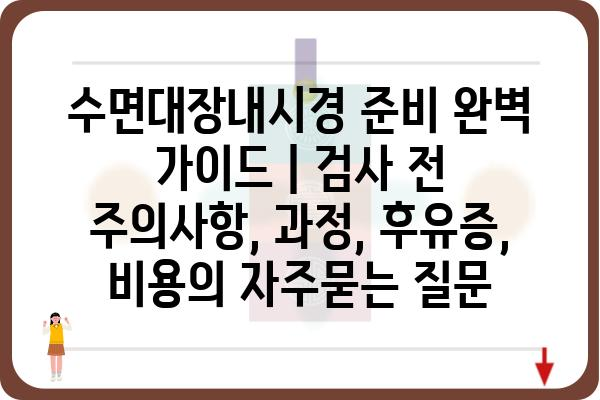 수면대장내시경 준비 완벽 가이드 | 검사 전 주의사항, 과정, 후유증, 비용