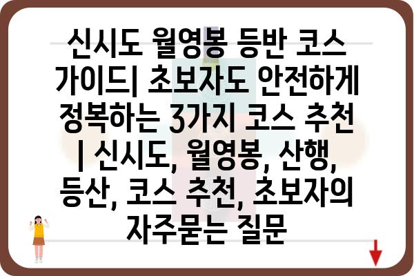 신시도 월영봉 등반 코스 가이드| 초보자도 안전하게 정복하는 3가지 코스 추천 | 신시도, 월영봉, 산행, 등산, 코스 추천, 초보자