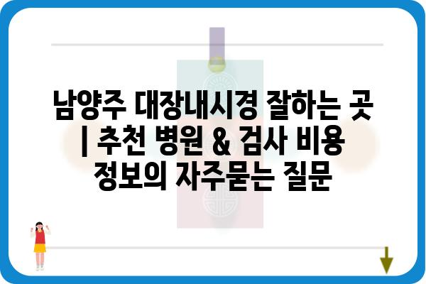 남양주 대장내시경 잘하는 곳 | 추천 병원 & 검사 비용 정보