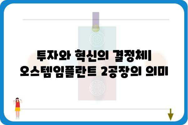 오스템임플란트 2공장| 첨단 기술과 미래 성장 동력 | 임플란트, 생산, 투자, 혁신