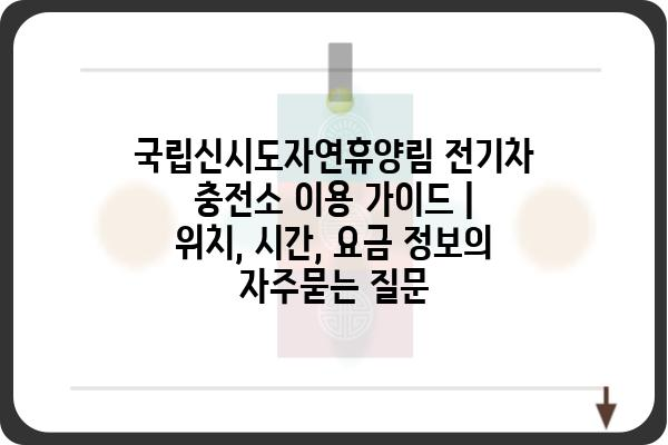 국립신시도자연휴양림 전기차 충전소 이용 가이드 | 위치, 시간, 요금 정보