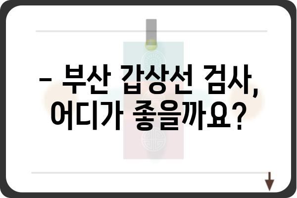 부산 갑상선 검사, 어디서 어떻게? | 믿을 수 있는 병원 & 검사 종류 비교 가이드