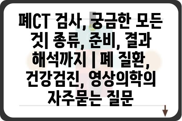 폐CT 검사, 궁금한 모든 것| 종류, 준비, 결과 해석까지 | 폐 질환, 건강검진, 영상의학