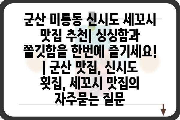 군산 미룡동 신시도 세꼬시 맛집 추천| 싱싱함과 쫄깃함을 한번에 즐기세요! | 군산 맛집, 신시도 횟집, 세꼬시 맛집