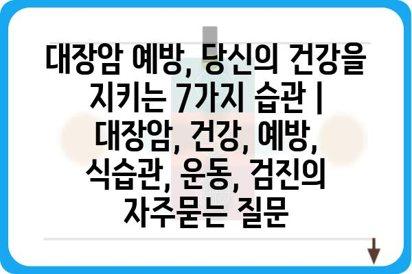 대장암 예방, 당신의 건강을 지키는 7가지 습관 | 대장암, 건강, 예방, 식습관, 운동, 검진