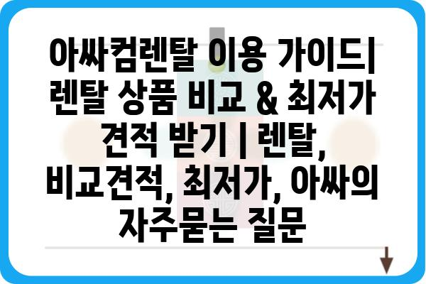 아싸컴렌탈 이용 가이드| 렌탈 상품 비교 & 최저가 견적 받기 | 렌탈, 비교견적, 최저가, 아싸