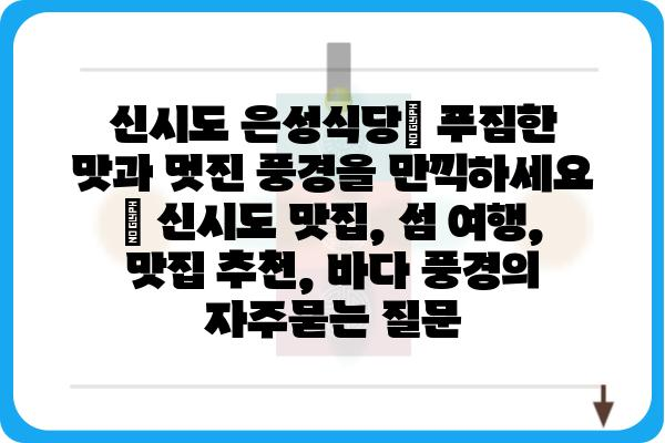 신시도 은성식당| 푸짐한 맛과 멋진 풍경을 만끽하세요 | 신시도 맛집, 섬 여행, 맛집 추천, 바다 풍경