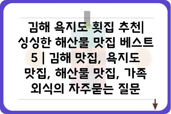 김해 욕지도 횟집 추천| 싱싱한 해산물 맛집 베스트 5 | 김해 맛집, 욕지도 맛집, 해산물 맛집, 가족 외식