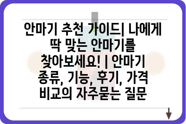 안마기 추천 가이드| 나에게 딱 맞는 안마기를 찾아보세요! | 안마기 종류, 기능, 후기, 가격 비교