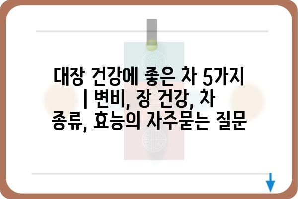 대장 건강에 좋은 차 5가지 | 변비, 장 건강, 차 종류, 효능