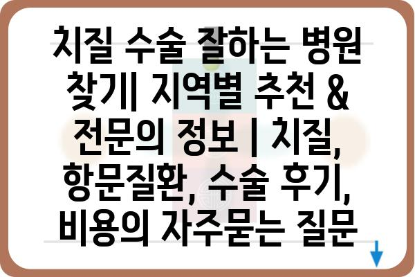 치질 수술 잘하는 병원 찾기| 지역별 추천 & 전문의 정보 | 치질, 항문질환, 수술 후기, 비용