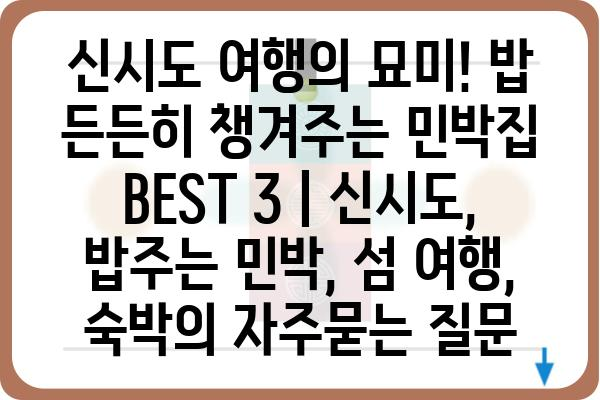 신시도 여행의 묘미! 밥 든든히 챙겨주는 민박집 BEST 3 | 신시도, 밥주는 민박, 섬 여행, 숙박