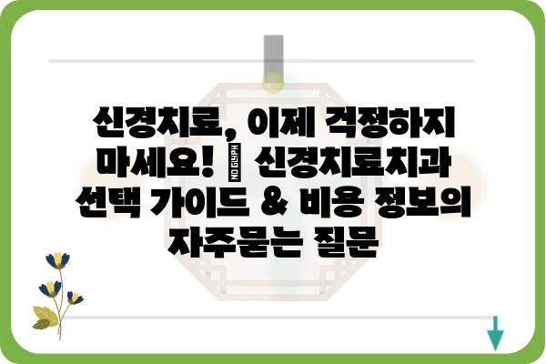 신경치료, 이제 걱정하지 마세요! | 신경치료치과 선택 가이드 & 비용 정보