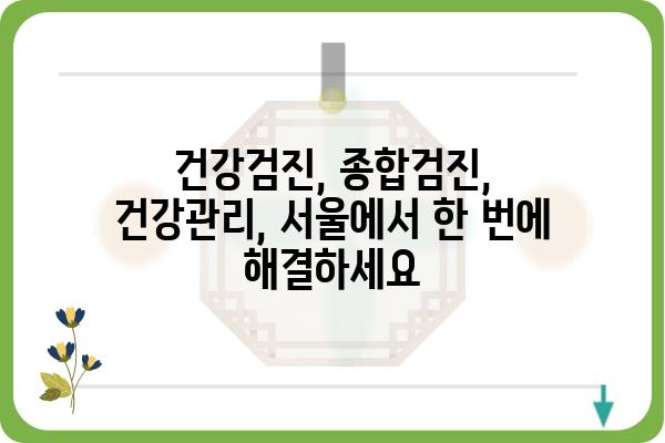 서울종합검진| 나에게 맞는 검진 프로그램 찾기 | 건강검진, 종합검진, 건강관리, 서울