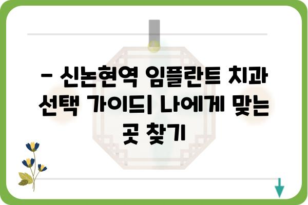 신논현역 임플란트 잘하는 곳 추천 | 가격, 후기, 비용, 이벤트 정보