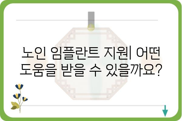 노인 임플란트 지원| 어떤 도움을 받을 수 있을까요? | 노인 치과, 임플란트 비용 지원, 정부 지원, 건강보험